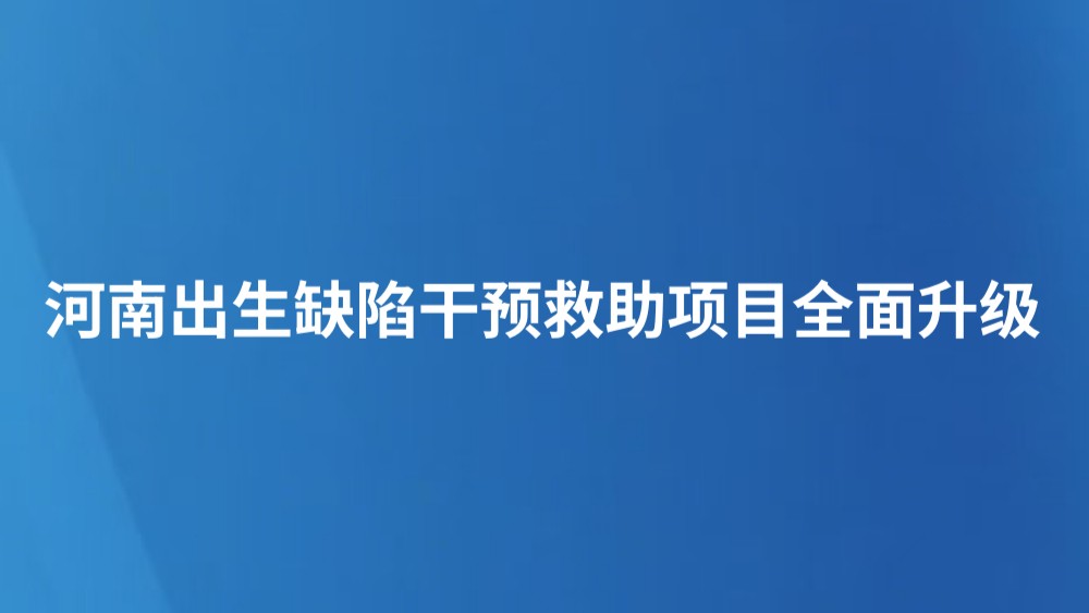 河南出生缺陷干预救助项目全面升级