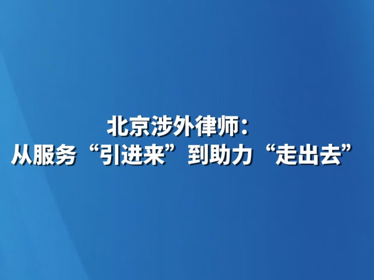 北京涉外律师：从服务“引进来”到助力“走出去”