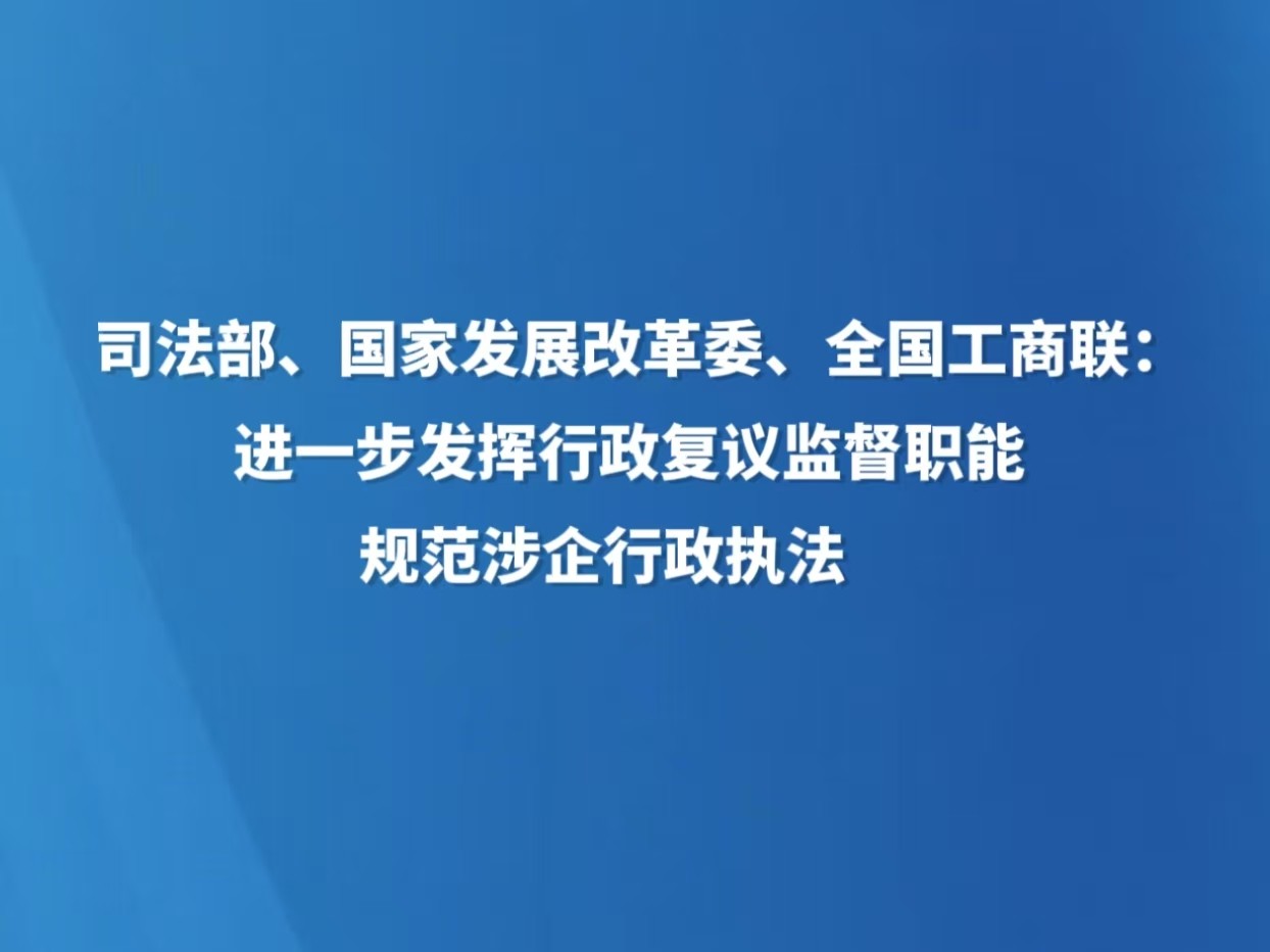 三部门：进一步发挥行政复议监督职能 规范涉企行政执法