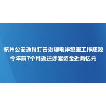杭州公安通报打击治理电诈犯罪工作成效 今年前7个月返还涉案资金近两亿元
