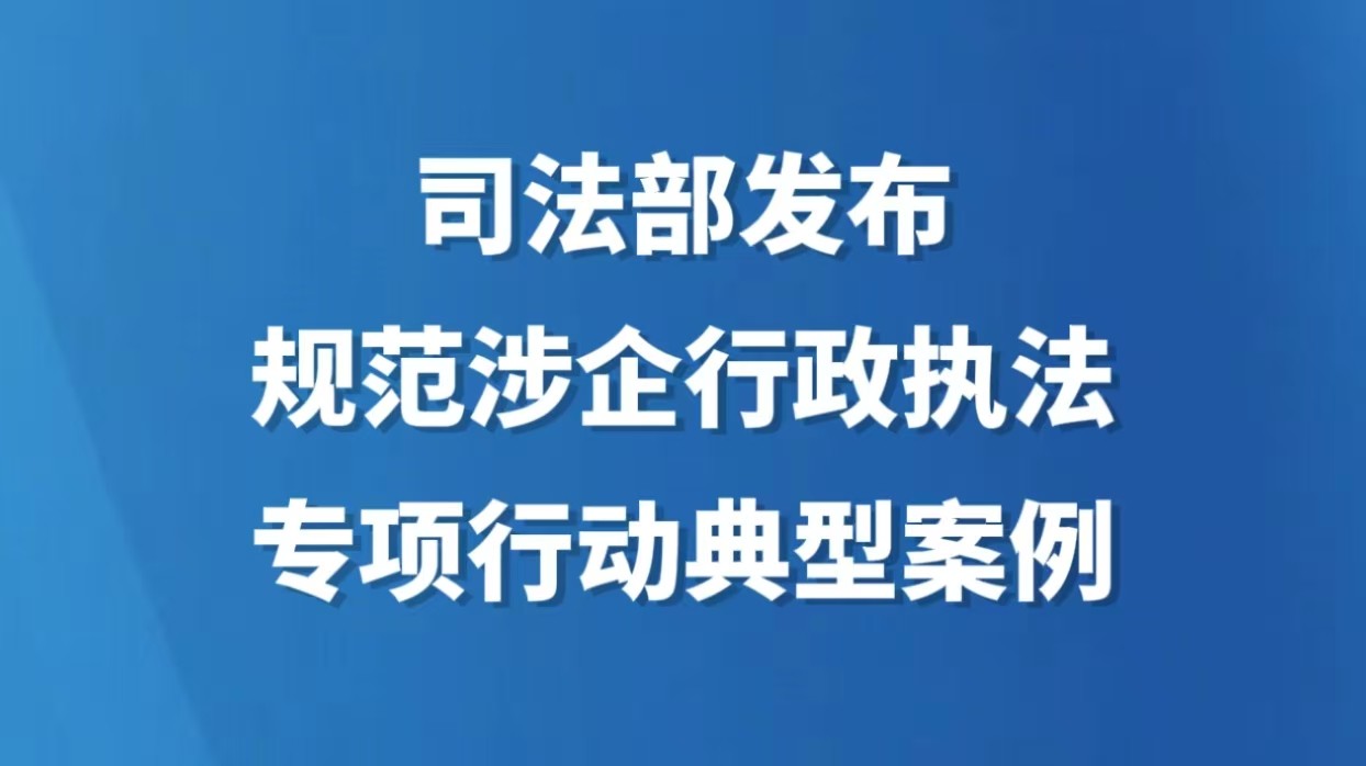 司法部发布规范涉企行政执法专项行动典型案例