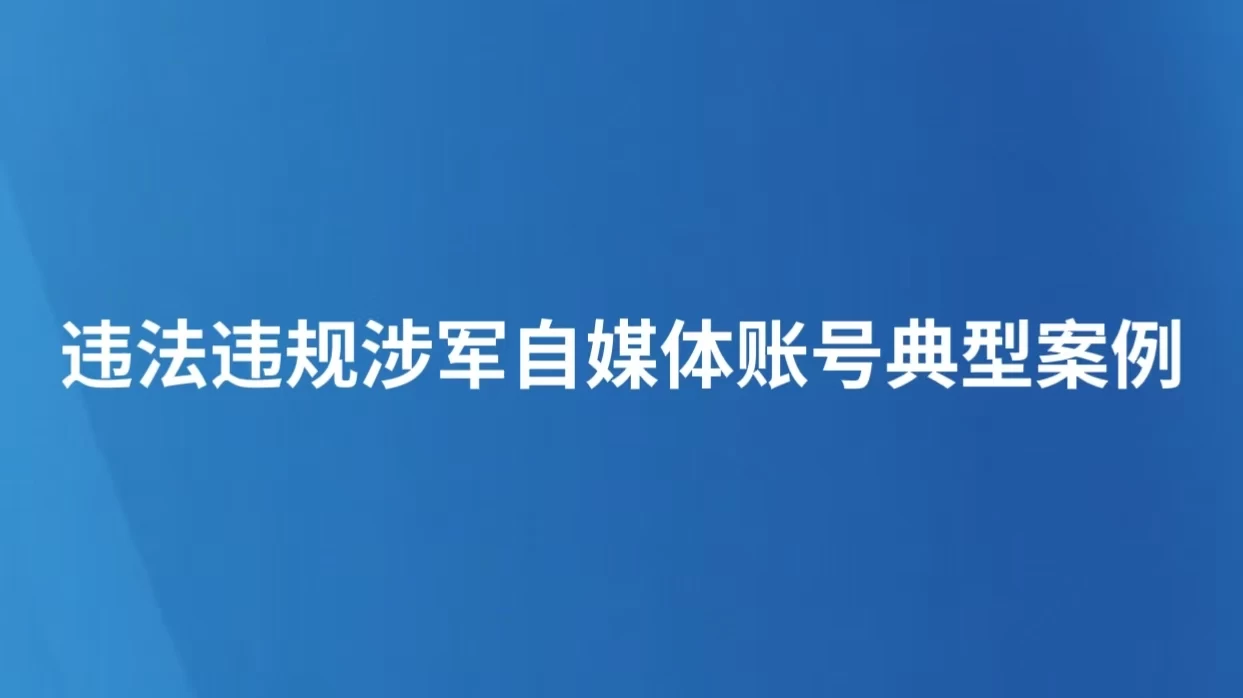 违法违规涉军自媒体账号典型案例