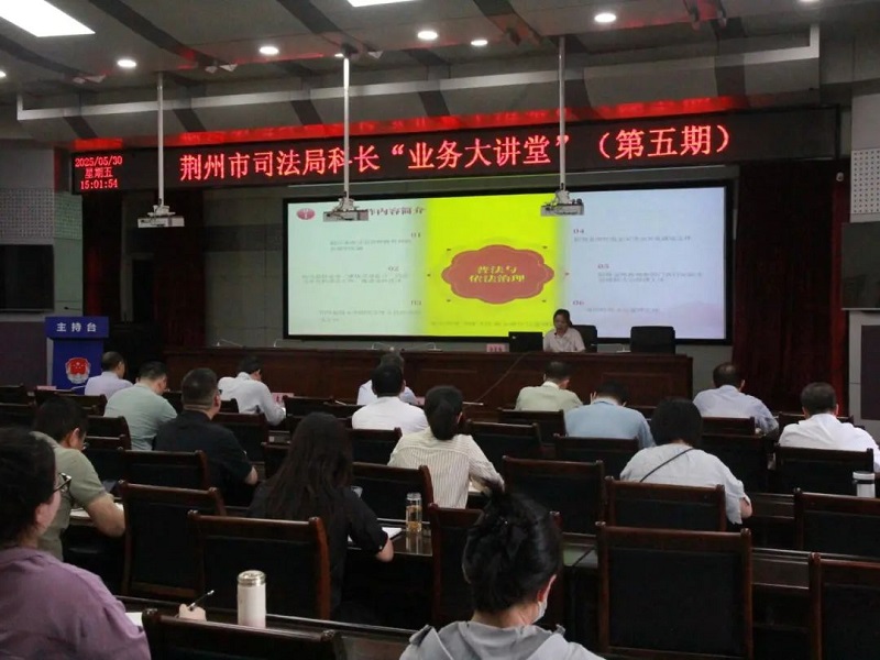 以讲促学夯基础 以学促干强本领——湖北省荆州市司法局开展“业务大讲堂”活动